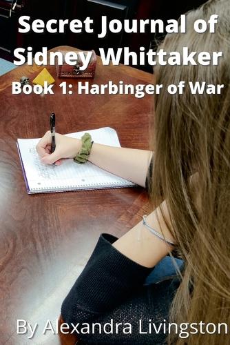 The Secret Journal of Sidney Whittaker Book 1: Harbinger of War