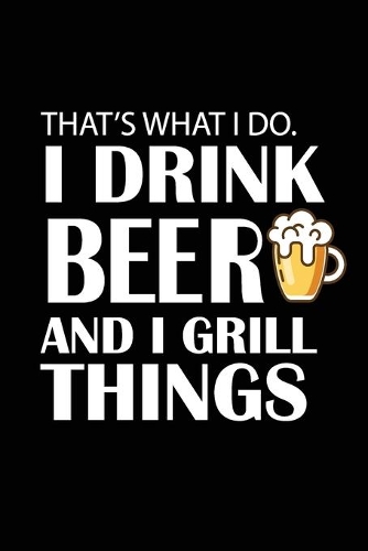 That's what i do i drink beer and i grill things notebook