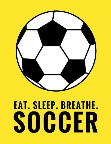 Eat. Sleep. Breathe. Soccer