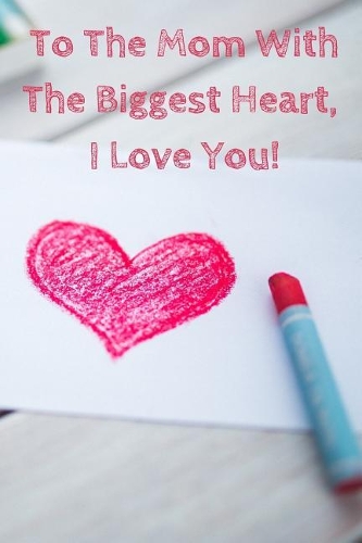 To the Mom with the Biggest Heart, I Love You!: Journal Containing Inspirational Quotes