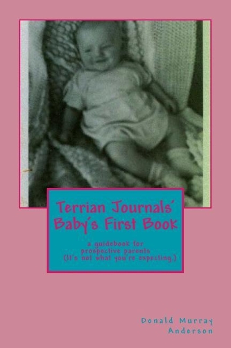 Terrian Journals' Baby's First Book: a guidebook for prospective parents (It's not what you're expecting.)(Terrian Journals)
