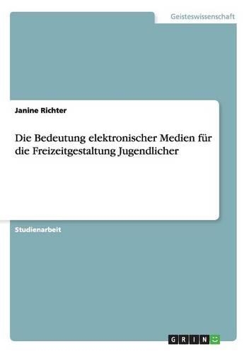 Die Bedeutung elektronischer Medien für die Freizeitgestaltung Jugendlicher
