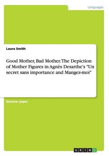 Good Mother, Bad Mother. The Depiction of Mother Figures in Agnès Desarthe's "Un secret sans importance and Mangez-moi": (English)