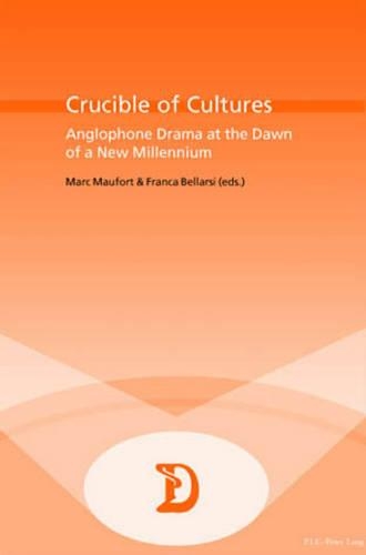 Crucible of Cultures: Anglophone Drama at the Dawn of a New Millennium(4 Dramaturgies Textes, Cultures et Representations Texts, Cultures and Performances)