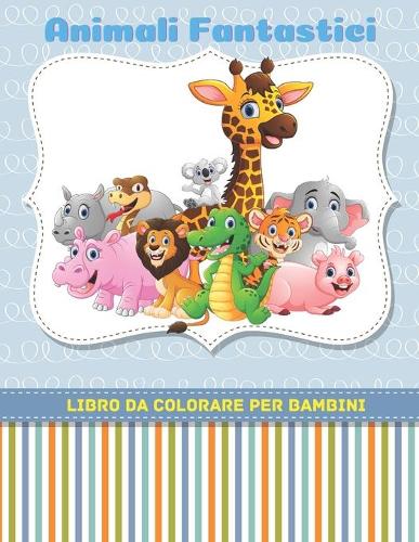 Animali Fantastici - Libro Da Colorare Per Bambini