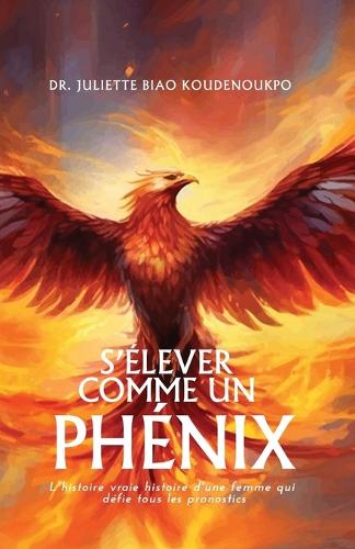S'elever comme un phénix: La vraie histoire vraie d'une femme qui defie les pronostics