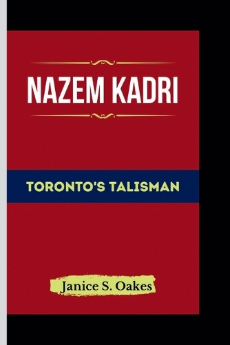 Nazem Kadri: Toronto's Talisman