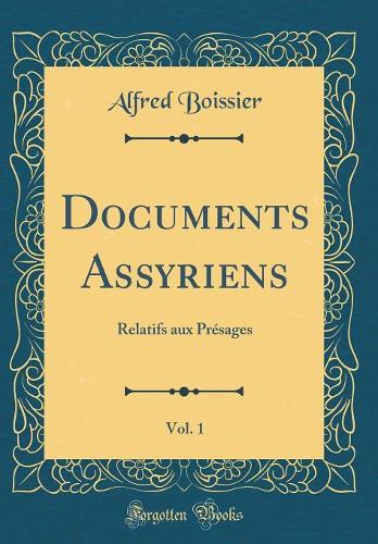 Documents Assyriens, Vol. 1: Relatifs aux Présages (Classic Reprint)