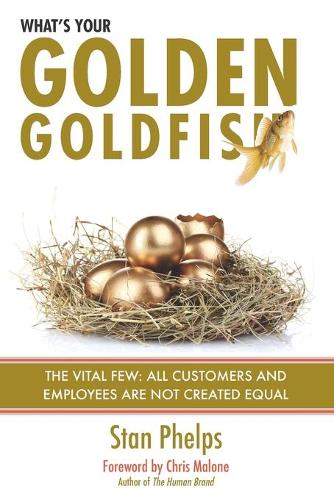 What's Your Golden Goldfish: The Vital Few - All Customers and Employees Are Not Created Equal(English)