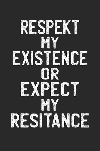 Respekt My Existence Or Expect My Resistance