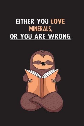 Either You Love Minerals, Or You Are Wrong.
