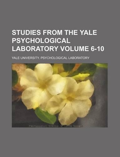 Studies from the Yale Psychological Laboratory Volume 6-10: (English)