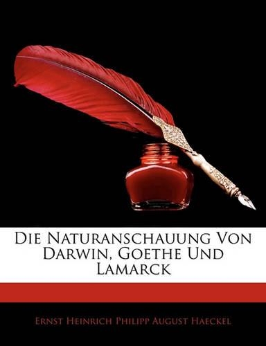 Die Naturanschauung Von Darwin, Goethe Und Lamarck