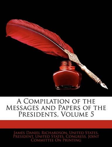 A Compilation of the Messages and Papers of the Presidents, Volume 5
