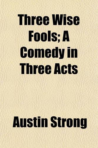 Three Wise Fools; A Comedy in Three Acts