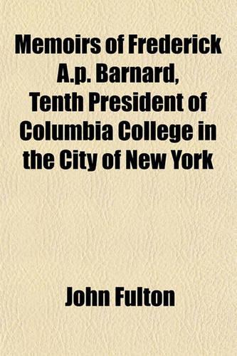 Memoirs of Frederick A.P. Barnard, Tenth President of Columbia College in the City of New York: (English)