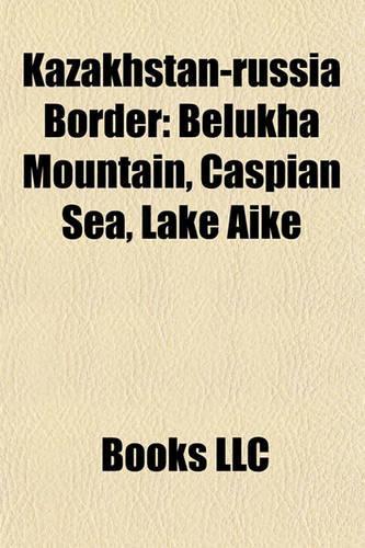 Kazakhstan-Russia Border: Belukha Mountain, Caspian Sea, Lake Aike(English)