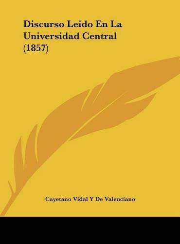 Discurso Leido En La Universidad Central (1857)