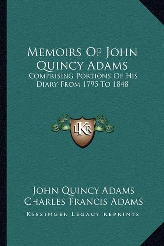 Memoirs Of John Quincy Adams: Comprising Portions Of His Diary From 1795 To 1848(English)