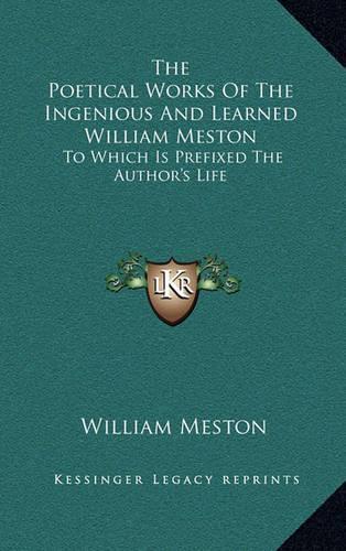 The Poetical Works of the Ingenious and Learned William Meston
