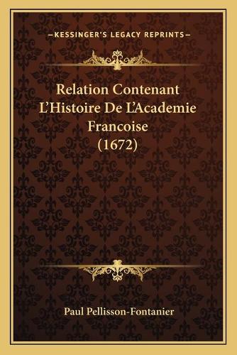 Relation Contenant L'Histoire De L'Academie Francoise (1672): (French)