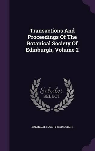 Transactions and Proceedings of the Botanical Society of Edinburgh, Volume 2: (English)