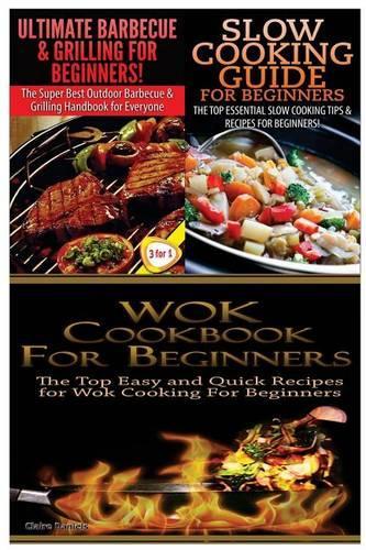 Ultimate Barbecue and Grilling for Beginners & Slow Cooking Guide for Beginners & Wok Cookbook for Beginners