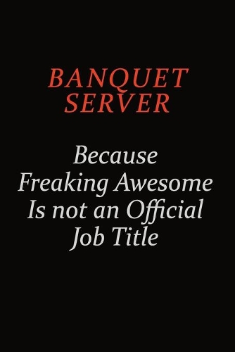 Banquet Server Because Freaking Awesome Is Not An Official Job Title
