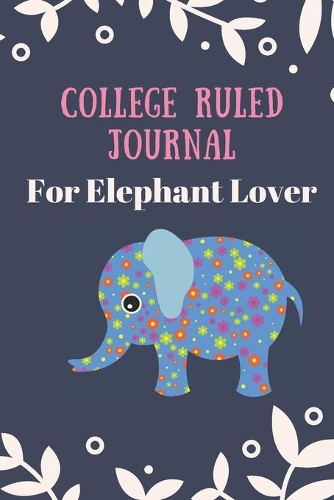 college ruled journal for elephant lover: Cute funny Elephant college ruled journal a5, 120 page lined college ruled journal notebook, 6x9 college ruled journal, cute college ruled journal