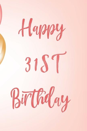 Happy 31st Birthday: 31st Birthday Gift / Birthday Journal / Notebook / Unique Birthday Card Alternative Quote