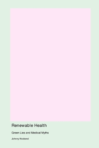 Renewable Health: Green Lies and Medical Myths