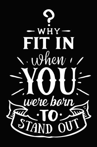 Why Fit in When You Were Born to Stand Out