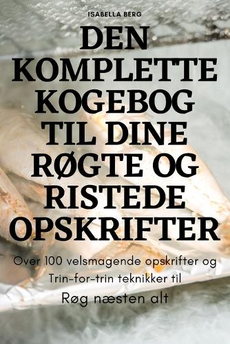 Den Komplette Kogebog Til Dine RØgte Og Ristede Opskrifter
