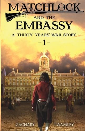 Matchlock and the Embassy: Book One in a Thirty Years' War Historical Fiction Series(1 Matchlock - A Thirty Years' War Story)