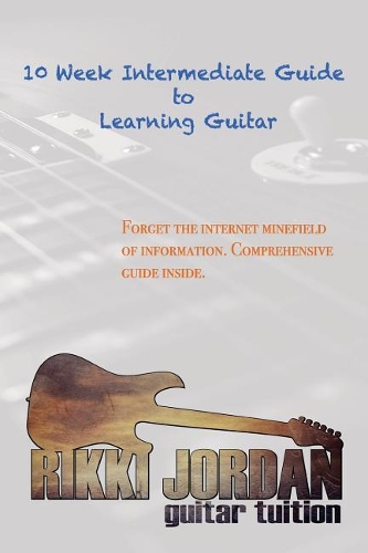 10 Week Intermediate Guide to Learning Guitar: (2 10 Week Guide to Learning Guitar)