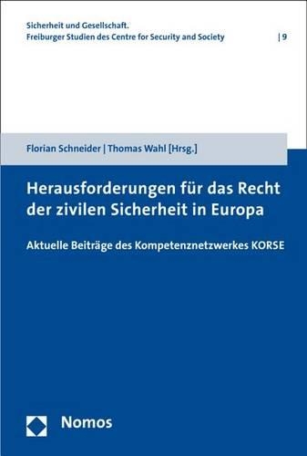 Herausforderungen Fur Das Recht Der Zivilen Sicherheit in Europa: Aktuelle Beitrage Des Kompetenznetzwerkes Korse