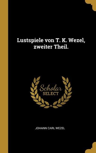 Lustspiele von T. K. Wezel, zweiter Theil.