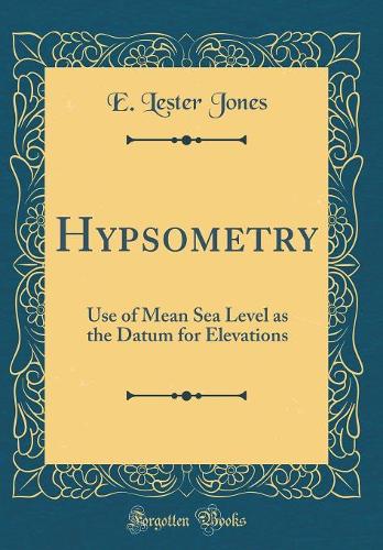 Hypsometry: Use of Mean Sea Level as the Datum for Elevations (Classic Reprint)
