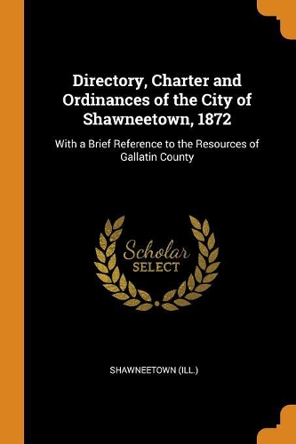 Directory, Charter and Ordinances of the City of Shawneetown, 1872