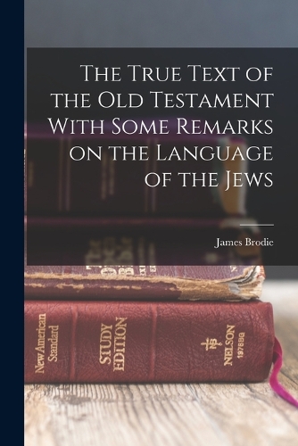 The True Text of the Old Testament With Some Remarks on the Language of the Jews