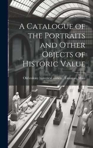 Catalogue of the Portraits and Other Objects of Historic Value