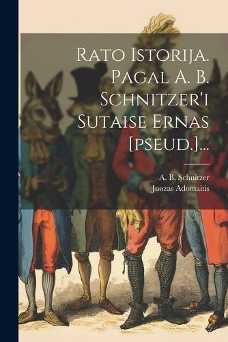 Rato Istorija. Pagal A. B. Schnitzer'i Sutaise ernas [pseud.]...