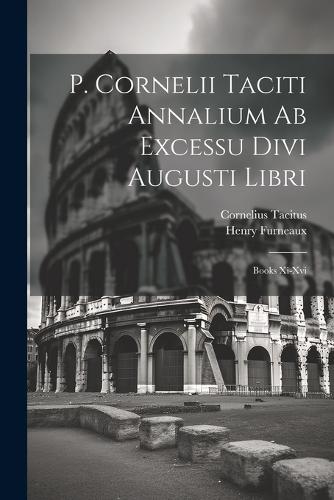 P. Cornelii Taciti Annalium Ab Excessu Divi Augusti Libri