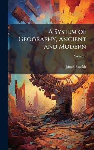 A System of Geography, Ancient and Modern