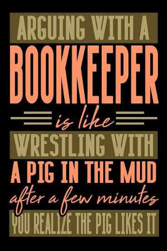 Arguing with a BOOKKEEPER is like wrestling with a pig in the mud. After a few minutes you realize the pig likes it.: Blank Dot Grid Notebook for People who like Humor Sarcasm