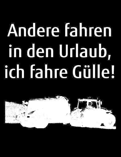 Andere fahren in den Urlaub, ich fahre Gülle!: A4 kariertes Notizbuch mit einem Güllefass für einen Landwirt oder Lohner in der Landwirtschaft als Geschenk