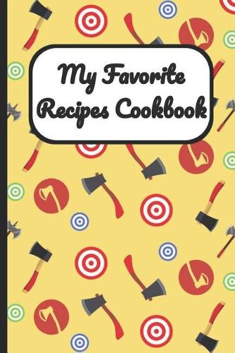 My Favorite Recipes Cookbook: Axes and Hatchet Cover, Blank Recipe Book to Write Personal Meals Cooking Plans: Collect Your Best Recipes All in One Custom Cookbook, (120-Recipe J