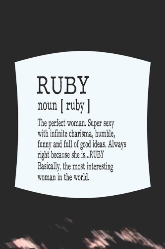 Ruby Noun [ Ruby ] the Perfect Woman Super Sexy with Infinite Charisma, Funny and Full of Good Ideas. Always Right Because She Is... Ruby