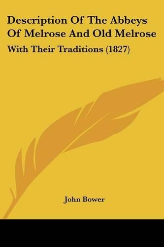 Description Of The Abbeys Of Melrose And Old Melrose: With Their Traditions (1827)(English)
