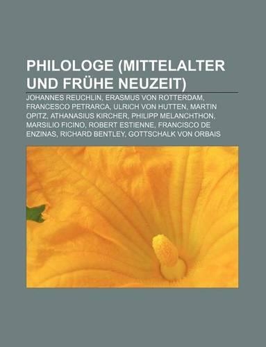 Philologe (Mittelalter Und Fruhe Neuzeit): Johannes Reuchlin, Erasmus Von Rotterdam, Francesco Petrarca, Ulrich Von Hutten, Martin Opitz(German)